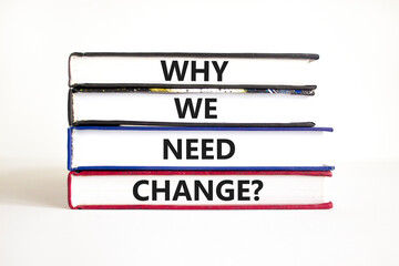 Why we need change symbol. Concept words Why we need change on beautiful books. Beautiful white table white background. Business and why we need change concept. Copy space.