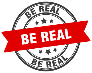 be real stamp. be real label on transparent background. round sign