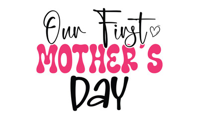 Our First Mother's Day, mom t-shirt design eps file.