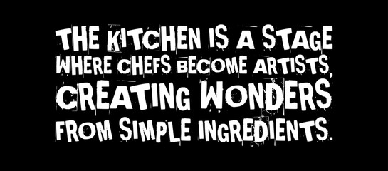 the kitchen is a stage where chefs become artists creating wonders from simple ingredients simple typography with black background
