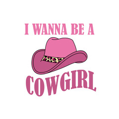 vector image cowgirl hat written I wanna be a cowgirl, print style. Vector for silkscreen, dtg, dtf, t-shirts, signs, banners, Subimation Jobs or for any application