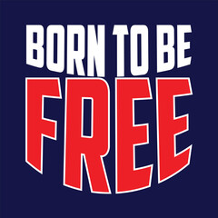 born to be free t shirt design. motivational quotes with modern shirt graphics, typography, t-shirt, lettering, print, slogan.