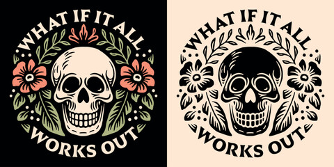 What if it all works out lettering you got this badge logo. Floral blooming skull groovy gothic aesthetic quotes mental health support text for empowering women girls shirt design and print vector. - Powered by Adobe