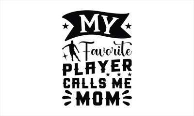 My favorite player calls me mom - Soccer t shirts design, Hand drawn lettering phrase, Calligraphy t shirt design, Isolated on white background, svg Files for Cutting Cricut and Silhouette, EPS 10