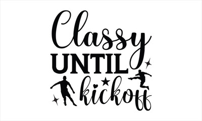 Fototapeta premium Classy until kickoff - Soccer t shirts design, Hand drawn lettering phrase, Calligraphy t shirt design, Isolated on white background, svg Files for Cutting Cricut and Silhouette, EPS 10