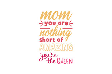 Mom You Are Nothing Short Of Amazing (SVG 10800x7200)