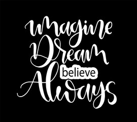 Imagine dream believe always, hand lettering, motivational quotes