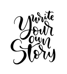 Write your own story, hand lettering inscription, motivation and inspiration positive quote to poster, printing, greeting card, vector illustration