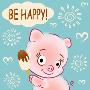 Raster illustration postcard little cartoon cute pig with popsicle ice cream, the inscription be happy in a stylized simple cloud, the contours of patterns in the form of stylized suns and hearts.