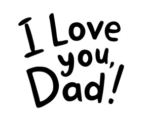 I Love You Dad, Hand Drawn Vector Text, Fathers Day Lettering, Isolated Doodle Illustration