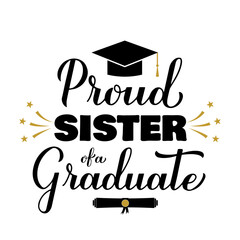 Proud sister of a graduate lettering with graduation cap. Graduation quote typography poster.  Vector template for greeting card, banner, sticker, label, shirt, etc.