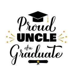 Proud uncle of a graduate lettering with graduation cap. Graduation quote typography poster.  Vector template for greeting card, banner, sticker, label, shirt, etc.