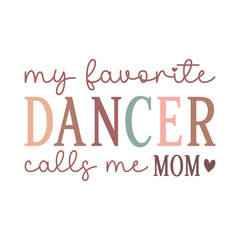 My Favorite Dancer Calls Me Mom Quote SVG
