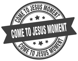 come-to-jesus moment stamp. come-to-jesus moment label on transparent background. round sign