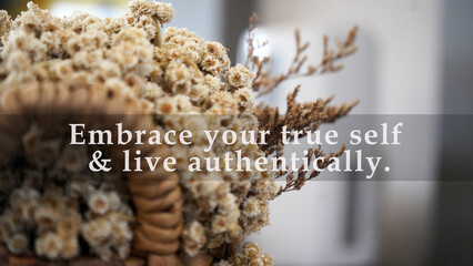 Inspirational motivational quote - Embrace your true self and live authentically. On a bunch of...