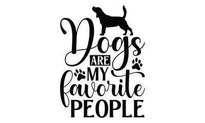 Dogs Are My Favorite People - Dog T shirt Design, Modern calligraphy, Conceptual handwritten phrase calligraphic, Cutting Cricut and Silhouette, EPS 10