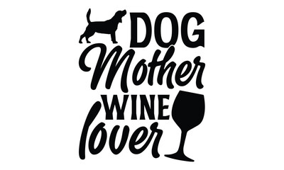 Dog Mother Wine Lover - Dog T shirt Design, Modern calligraphy, Conceptual handwritten phrase calligraphic, Cutting Cricut and Silhouette, EPS 10