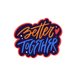 Better together lettering phrase depicted in vibrant sticker art typography.