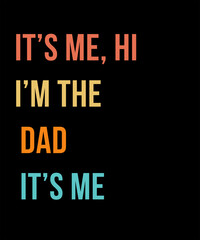It’s me, hi i’m the dad it’s me t-shirt design, happy father’s day t-shirt design, dad day t-shirt design, papa's t-shirt design.