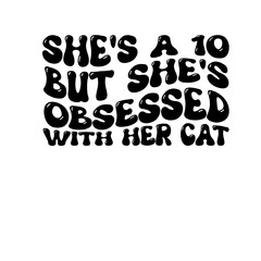 Shes a 10 but Shes Obsessed With Her cat SVG