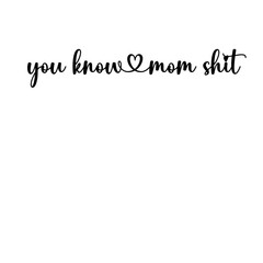 You Know Mom Shit Svg