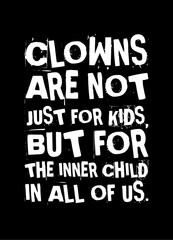 Clowns Are Not Just For Kids But For The Inner Child In All Of Us Simple Typography With Black Background