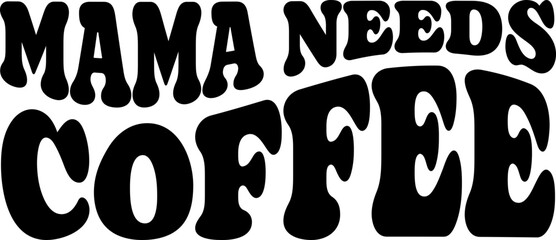 Mama Needs Coffee in a Bold Wavy Font