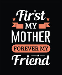 First My Mother, Forever My Friend Typography Design, Mom t-shirt design, Mother's Day t-shirt, Mother's Day typography t-shirt