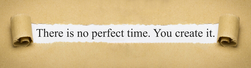 There is no perfect time. You create it.