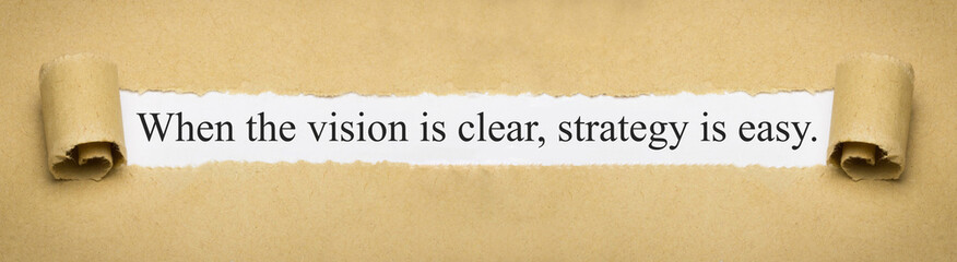 When the vision is clear, strategy is easy.