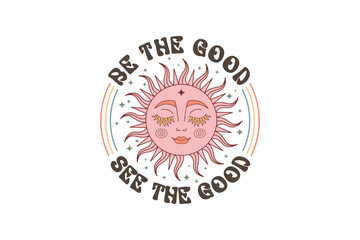 Fototapeta premium Be the good see the good, Retro Boho Quote Sublimation T shirt design