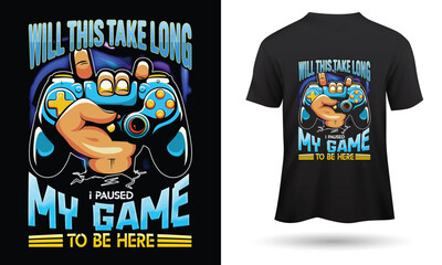 Will This Take Long I Paused My Game To Be Here T-shirt