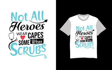 Not all heroes wear capes, some wear scrubs T-shirt, and poster vector typography designs Nursing...