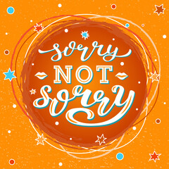 Sorry Not Sorry color lettering phrase on textured background. Hand drawn vector illustration with star text decor for print or card. Positive motivational self care nice quote for poster or banner