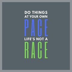 Motivational quote saying do things at your own pace life's not a race