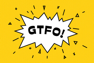 GTFO acronym in comic speech bubble boom