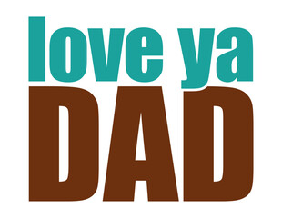 Love Ya Dad graphic, Lettering for Happy Father's Day card. Typographic Illustration for Dad's Birthday Greeting Card, Vector graphic design for web banner, social media graphic, inspirational quote