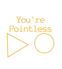  You're Pointless T Shirt Design