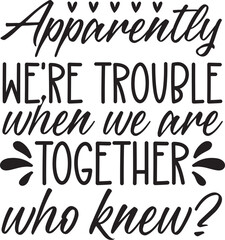 apparently we're trouble when we are together who knew? SVG