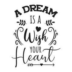 A Dream Is A Wish Your Heart Vector Design on White Background