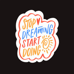 Stop dreaming start doing phrase. Modern typography lettering text colorful vector art.