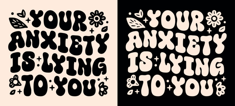 Your anxiety is lying to you groovy wavy retro lettering flowers aesthetic. Positive self love mental health calming comforting quotes for anxious women girls. Shirt design and print vector cut file.