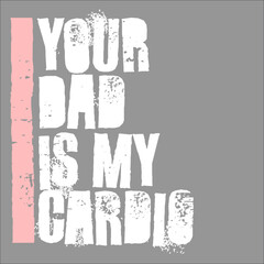 Your Dad Is My Cardio Funny Mother's Father's Day Sarcasm