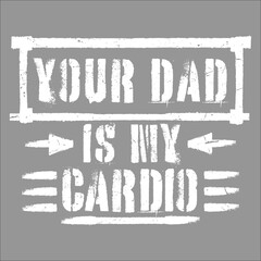 Your Dad Is My Cardio Funny Mother's Father's Day Sarcasm