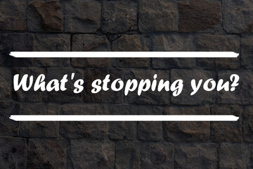 Inspirational Quote on a stone background - What's stopping you