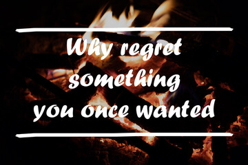Inspirational Typographic Quote - Why regret something you once wanted