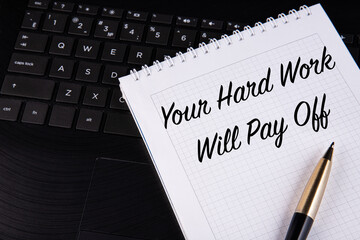 Your Hard Work Will Pay Off - written on a notebook with a pen.