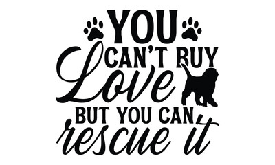 You Can&rsquo;t Buy Love But You Can Rescue It - Dog T shirt Design, Handmade calligraphy vector illustration, Cutting and Silhouette, for prints on bags, cups, card, posters.