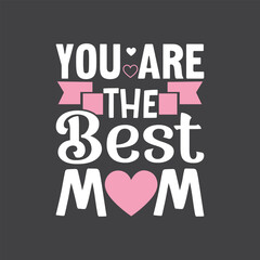 You Are The Best Mom.Mother's Day T-Shirt Design, Posters, Greeting Cards, Textiles, and Sticker Vector Illustration