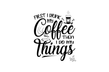 First I Drink My Coffee (SVG 10800x7200)